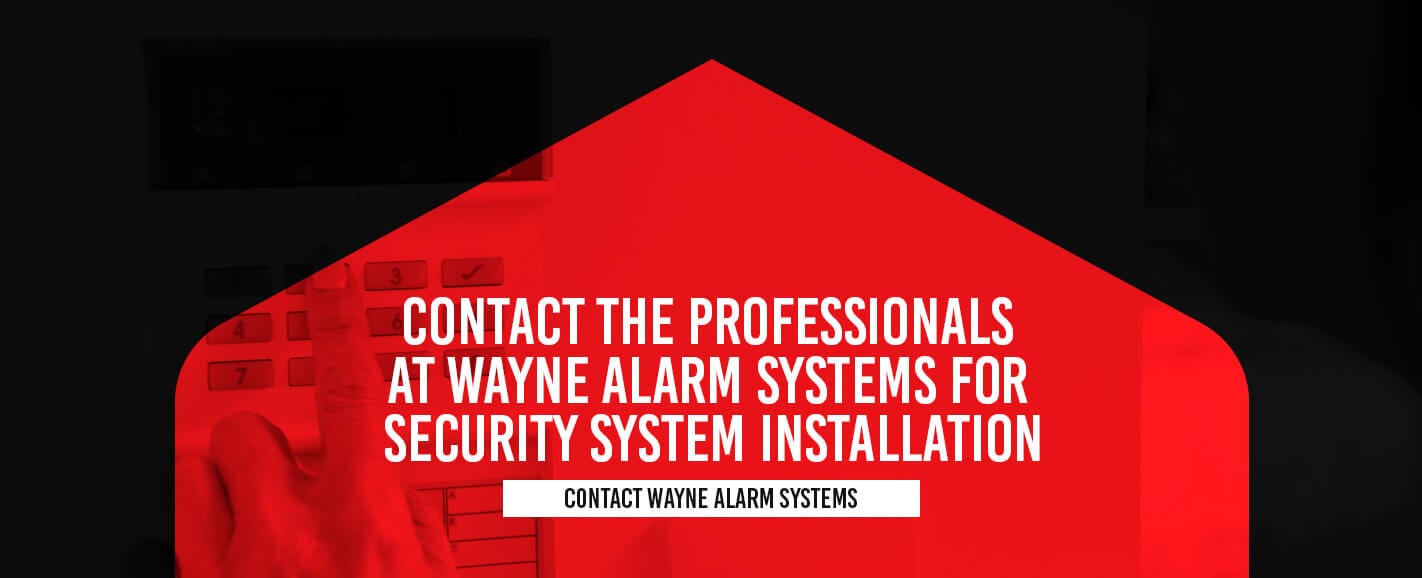Contact the Professionals at Wayne Alarm Systems for Security System Installation